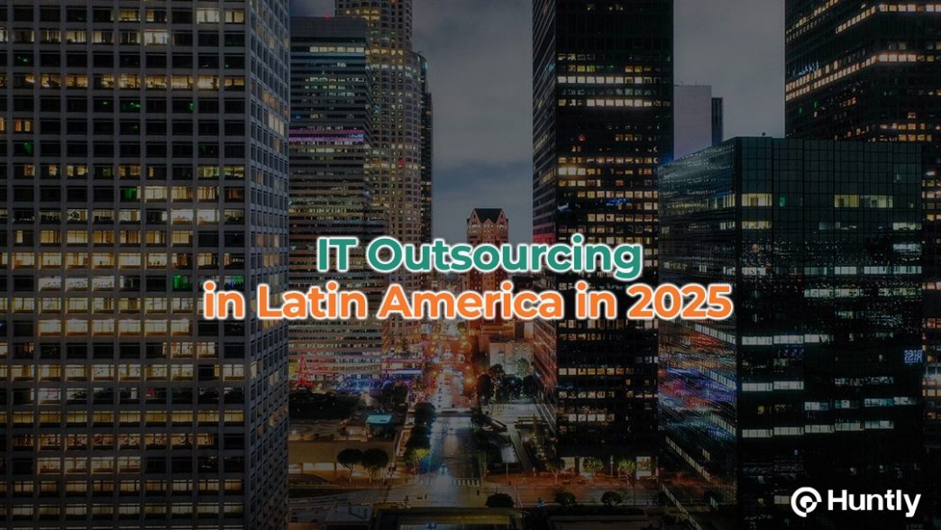 IT Outsourcing Benefits: Why Companies Choose IT Outsourcing in Latin America