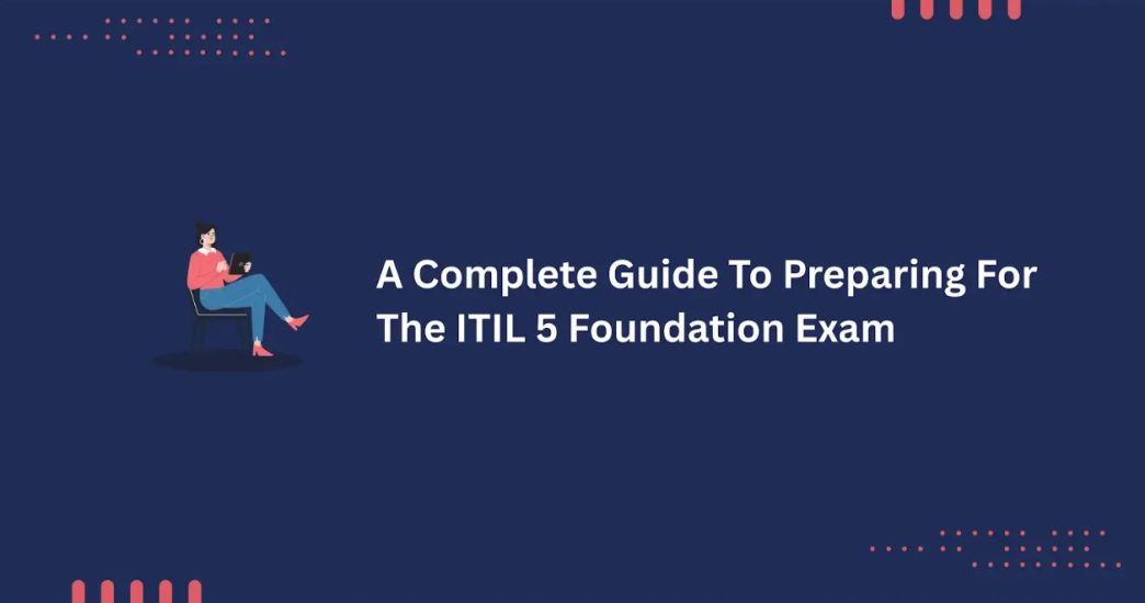 A Complete Guide To Preparing For The ITIL 5 Foundation Exam.png
