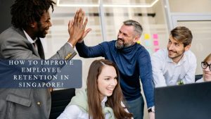 How to Improve Employee Retention in Singapore?
