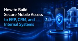 How to Build Secure Mobile Access to ERP, CRM, and Internal Systems